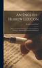 Книга An English-hebrew Lexicon : Being A Complete Verbal Index To Gesenius' Hebrew Lexicon As Translated By Prof. Edward Robinson