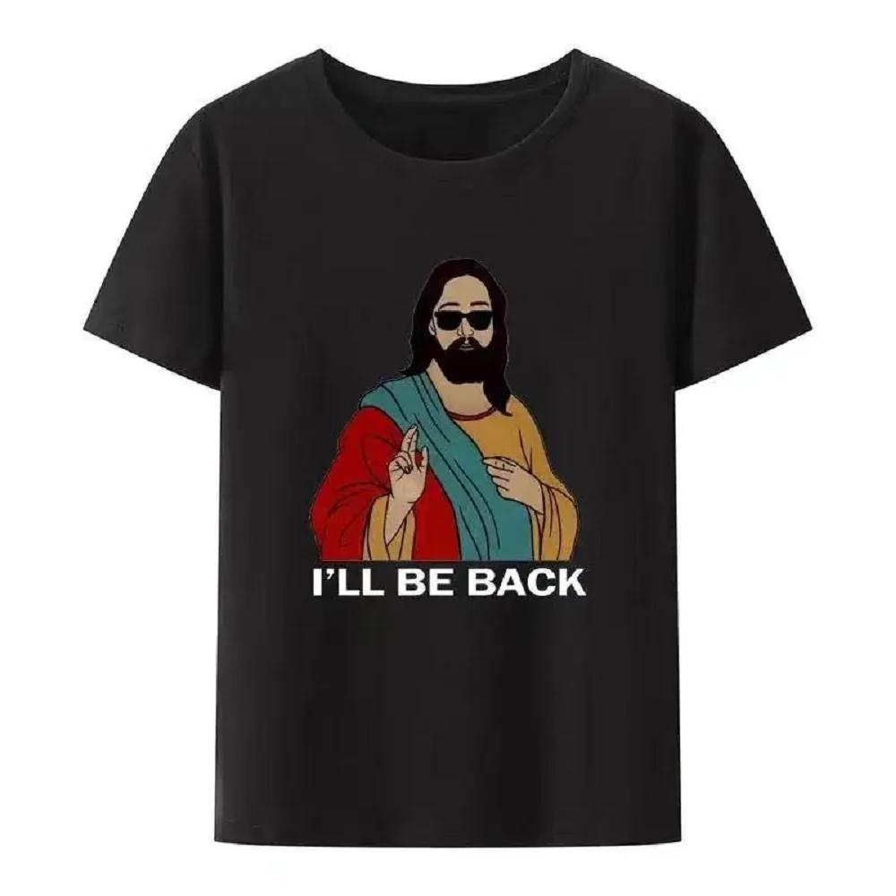 I'll Be Back Funny Jesus Print T Shirt Women And Men Short-Sleeve O-neck Cool Style Y2k Streetwear Plus Size Cotton