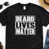 Beard Lives Matter Funny T Shirt For Unisex Lover Humor Dad Father Husband Him Vintage Washed Casual Designer Clothes Stretched