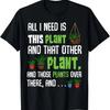 All I Need Is This Plant And That Other Plant Lover Tee T-Shirt