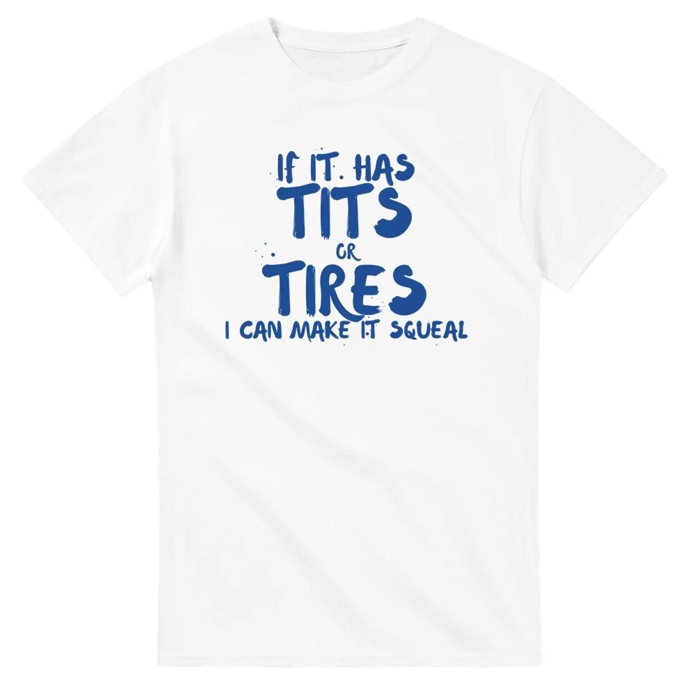 If It Has Tits or Tires I can make It Squeal T-Shirt