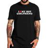 I Love My Hot Girlfriend T Shirt Funny  Humor Boyfriend Gift  Tee Tops Summer 100% Cotton Unisex Casual T-shirts EU Size