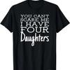 You Cant Scare Me I Have Four Daughters - Gift for Dad T-Shirt