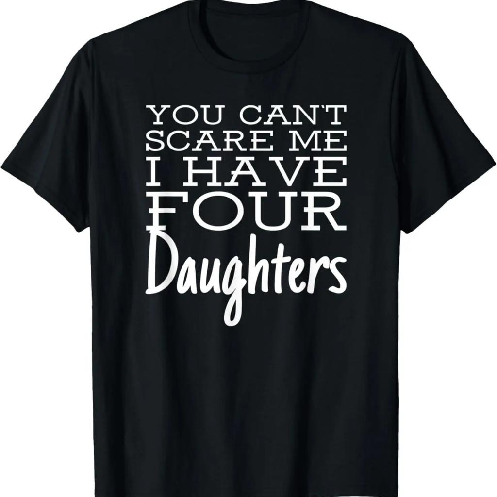 You Cant Scare Me I Have Four Daughters - Gift for Dad T-Shirt