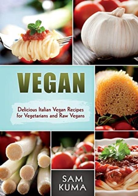 The Vegan : Delicious Italian Vegan Recipes for Vegetarians and Raw Vegans Book