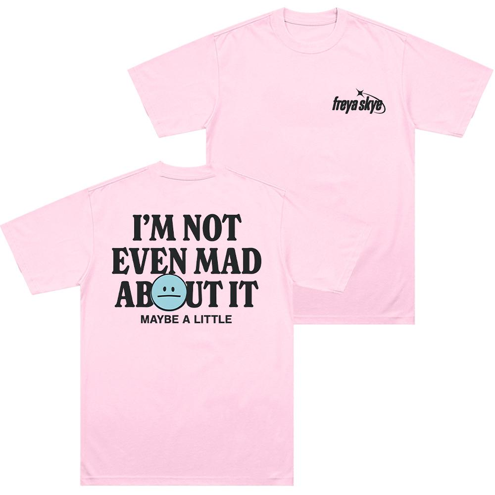 Not Even Mad about It Tee Freya Skye Merch T Shirts Fan Gift Unisex Tops Comfortable Cotton Clothing Women Unisex Short Sleeve Tops