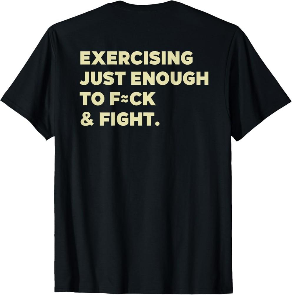 Exercising JustEnough to FCK amp; Fight Funny On Back TShirt Unisex T-Shirt