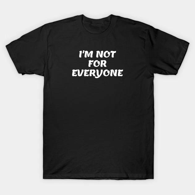 i'm not for everyone T Shirt For humour gift joke Birthday Novelty Funny