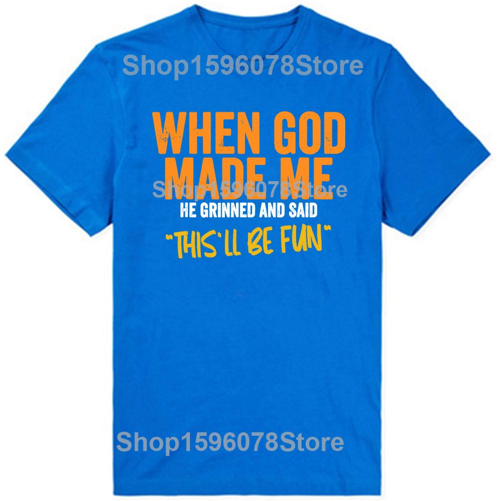 Funny When God Made Me Graphic 100% Cotton T-shirts Men Women's Fashion Casual Tshirt Loose Oversized Streetwear T Shirt