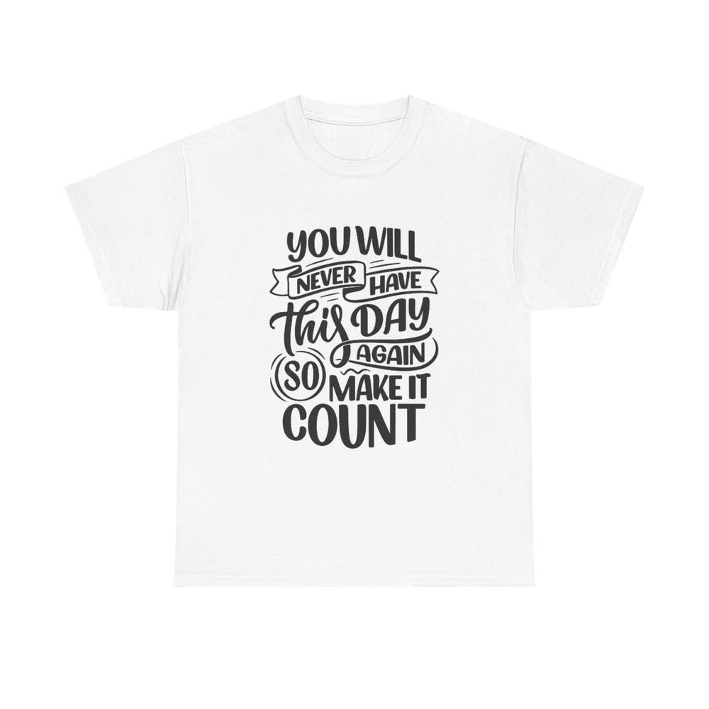 Make The Day Count Graphic T Shirt Nice Quotes Unisex Heavy Cotton Tee Unisex T-Shirt