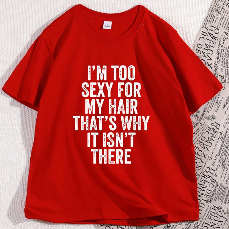 IM Too Sexy for My Hair T Shirt Casual Round Neck Short Sleeve Tshirt Hair Loss Humor TShirt Cotton Comfortable Man Clothes