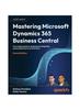 The Mastering Microsoft Dynamics 365 Business Central, 2E : The Complete Guide for Designing and Integrating Advanced Business Central Solutions Book