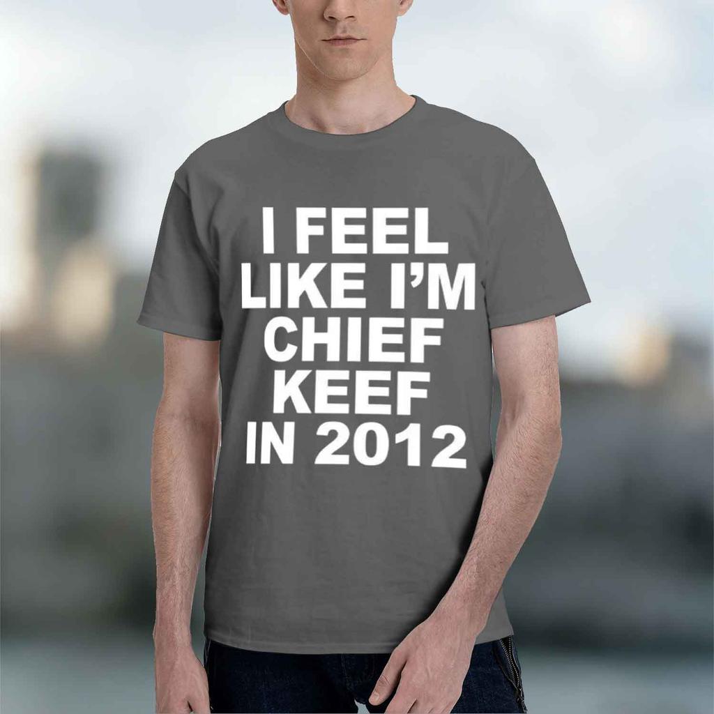 Casual Streetwear Style Unisexs Tshirt I Feel Like Im Chief Keef In 2012 Graph Print Summer And Spring Wear Gift For Fans And Hi