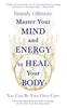 The Master Your Mind and Energy To Heal Your Body : You Can Be Your Own Cure Book