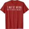 I May Be Wrong But Its Highly Unlikely Graphic Tee Casual Cotton Short Sleeve TShirt for Men Women