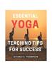 The Essential Yoga Teaching Tips for Success : Master the Art of Teaching Yoga with Essential Tips for Success Book