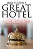 Книга How To Run A Great Hotel : Everything You Need To Achieve Excellence In the Hotel Industry