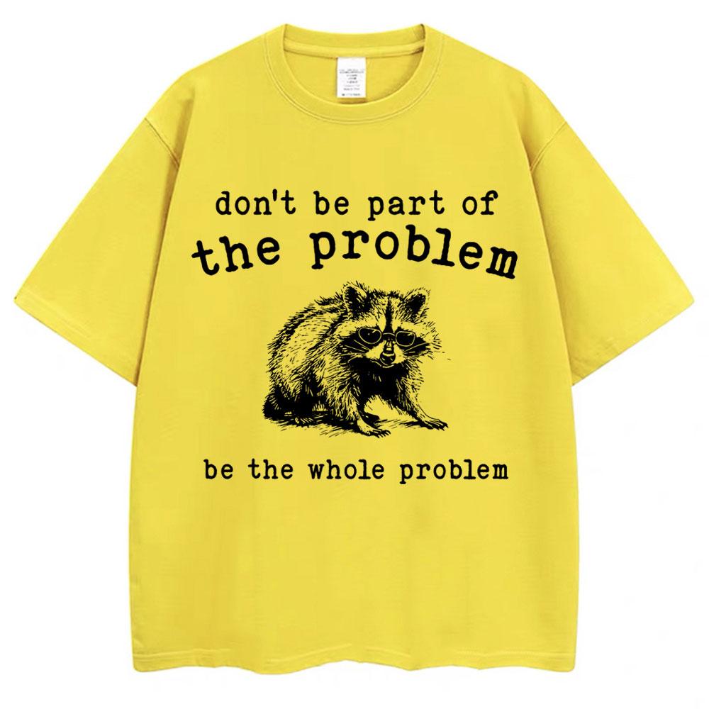 Dont Be Part of The Problem Humor T Shirts Unisex Women Funny Animal Racoon T Shirt Unisex Women Cozy Cotton Retro Oversized TShirt