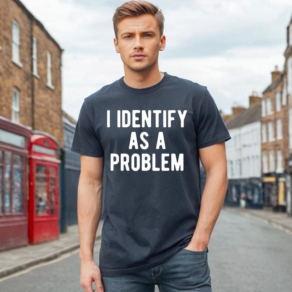 I IDENTIFY AS A PROLEM | FUNNY | NOVELTY | JOKE | MEN'S T-shirt TEE TOP