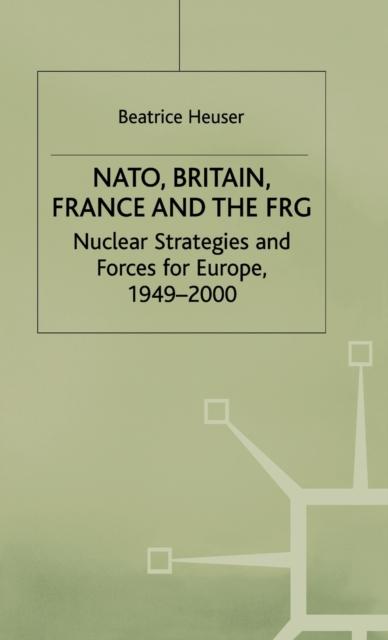 The NATO, Britain, France and the FRG : Nuclear Strategies and Forces for Europe, 1949-2000 Book