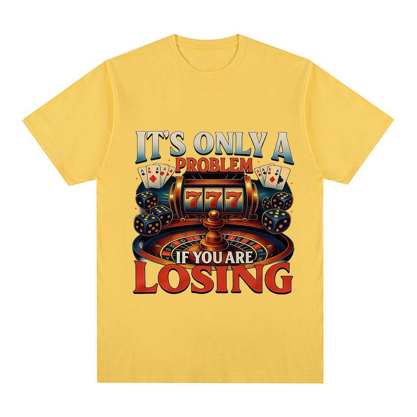 Its Only A Problem If You Are Losing TShirts Casino Gambling Poker Roulette Slot Machine Dice Short Sleeve T Shirts Unisexs Women