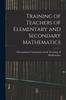 The Training of Teachers of Elementary and Secondary Mathematics Book