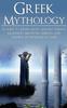 The Greek Mythology : A Guide To Greek Gods, Goddesses, Monsters, Heroes, and the Best Mythological Tales Book