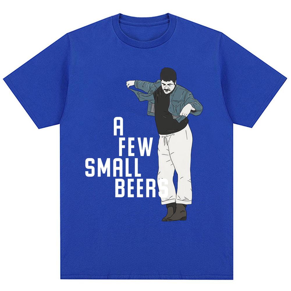 Funny A Few Small Beers Meme T Shirts Unisex Unisex Fashion Humor Novelty T Shirt Oversized Soft Cotton Casual Tshirts Streetwear