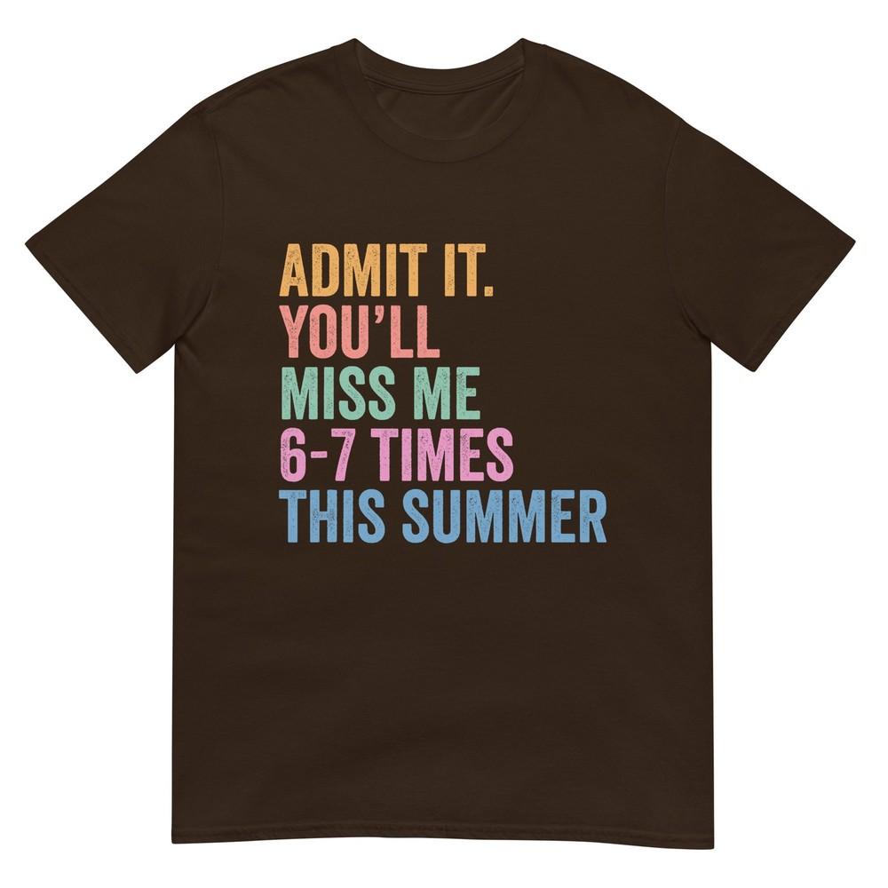 End Of School Teacher Admit It Youll Miss Me 67 Last Day TShirt