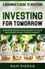 Книга A Beginner's Guide To Investing : INVESTING FOR TOMORROW - Discover Proven Strategies To Trade and Invest In Any Type of Market