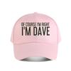 Of Course Im Right Im Dave Funny Baseball Cap Fashion Unisex Sunhat Womens Outdoor Sports Snapback Cap