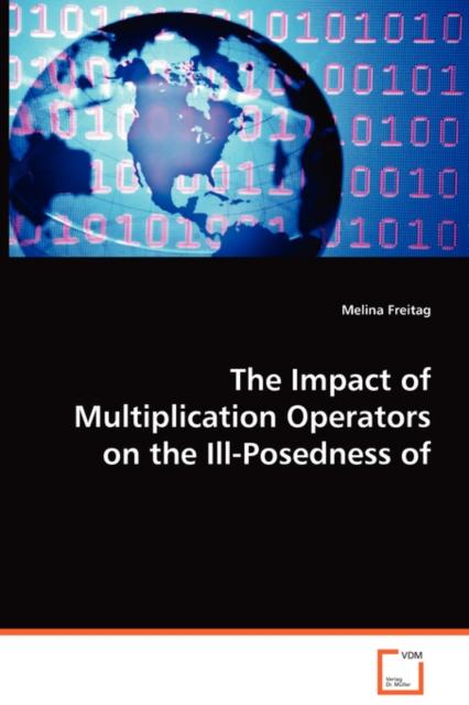 The The Impact of Multiplication Operators On the Ill-Posedness of Inverse Problems Book