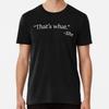 That's What She Said S To 5XL Made In the AU/USA T-Shirt