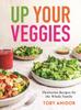 The Up Your Veggies : Flexitarian Recipes for the Whole Family Book