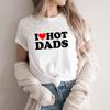 I Love Hot Dads Shirt I Heart Hot Dads Tee Funny DILF MILF T-Shirt Women T-shirt Short Sleeve Casual Top