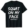 Squat On My Face Respectfully Funny Quote Graphic T-shirts Women's Fashion Casual Tshirt T Shirt