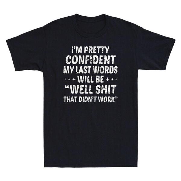I'm Pretty Confident My Last Words Will Be Well Didn't Work Funny Saying T-Shirt