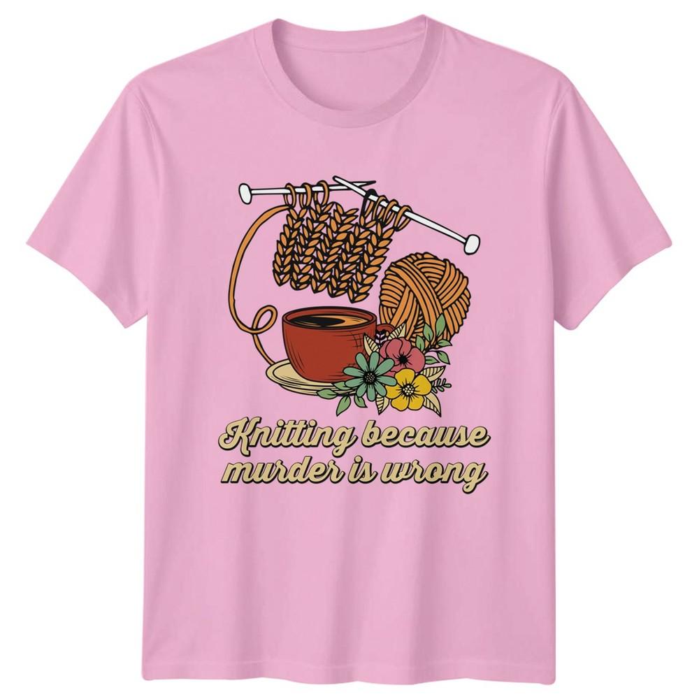 Knitting Because Murder Is Wrong TShirt Unisexs Craft Gift For Her