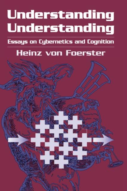 The Understanding Understanding : Essays On Cybernetics and Cognition Book
