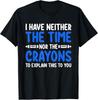 I Don T Have the Time or the Crayons Funny Sarcasm Quote Gift Unisex T-Shirt