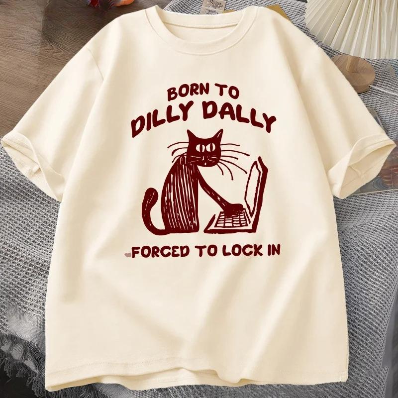 Funny Cat Work Print Tshirt Born To Dilly Dally Forced To Lock in Cat Tshirt for Women Harajuku Woshirt Tops