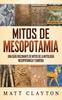 Книга Mitos De Mesopotamia : Una Guia Fascinante De Mitos De La Mitologia Mesopotamica Y Sumeria