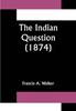 Книга The Indian Question 1874 by Francis A. Walker - Paperback