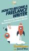 The How To Become a Freelance Writer : Your Step By Step Guide To Becoming a Freelance Writer Book