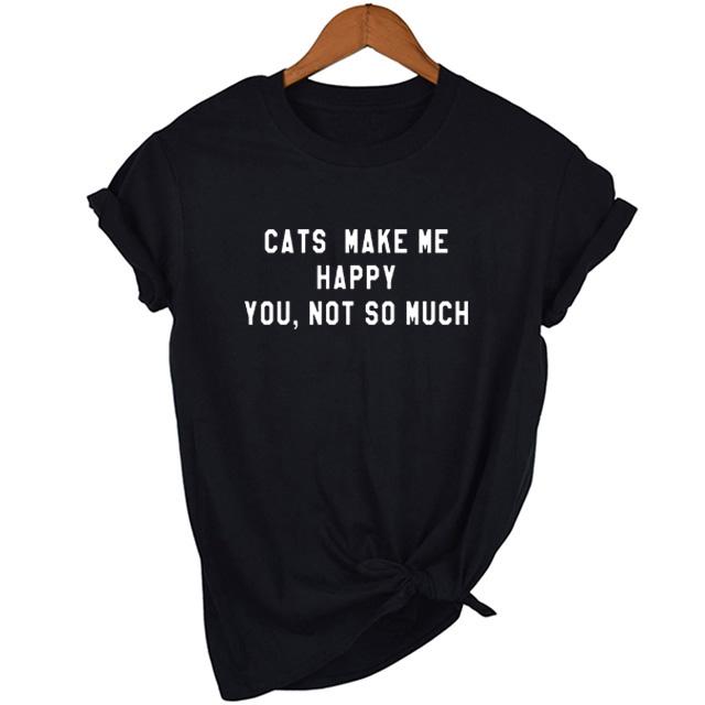 Cats Make Me Happy You Not So Much Letters Women Tshirt Summer Casual T Shirt For