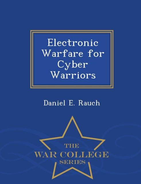 The Electronic Warfare for Cyber Warriors - War College Series Book