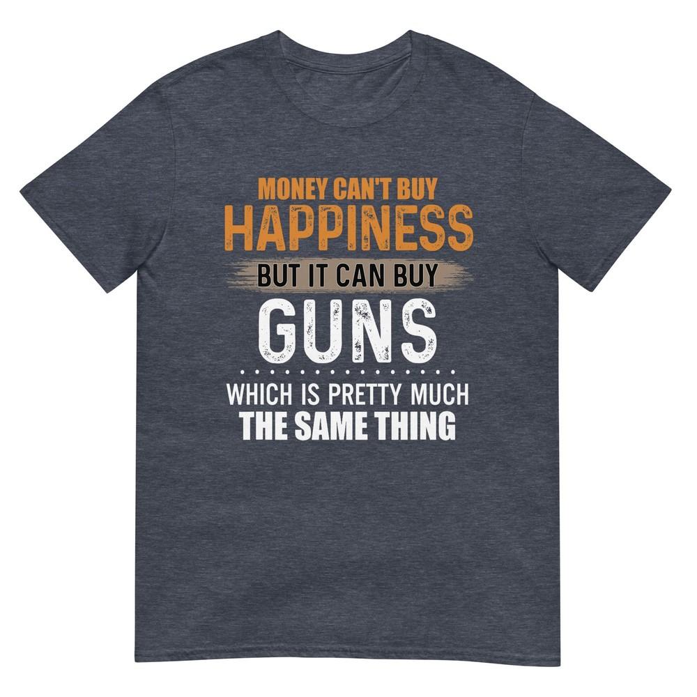 Money Cant Buy Happiness But It Can Buy Guns TShirt