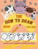 Книга The How To Draw Book for Kids - A Simple Step-by-step Guide To Drawing Cute Animals