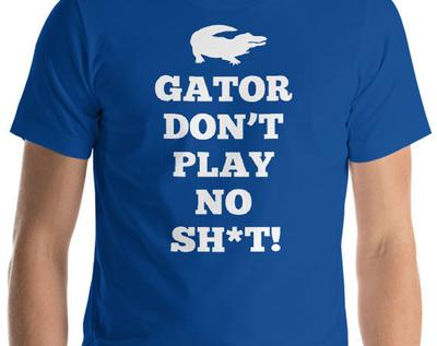 Gator Don't Play No Sh*t! Unisex T-Shirt