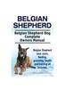 Книга Belgian Shepherd. Belgian Shepherd Dog Complete Owners Manual. Belgian Shepherd Care, Costs, Feeding, Grooming, Health and Training All Included.